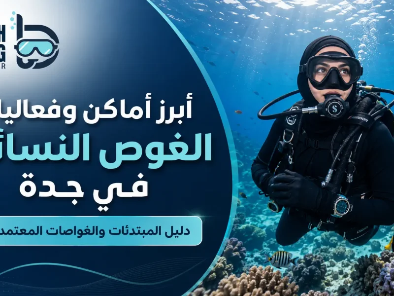أبرز أماكن وفعاليات الغوص النسائي في جدة دليل المبتدئات والغواصات المعتمدات